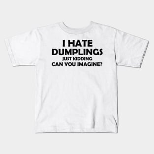 i hate dumplings just kidding can you imagine Kids T-Shirt